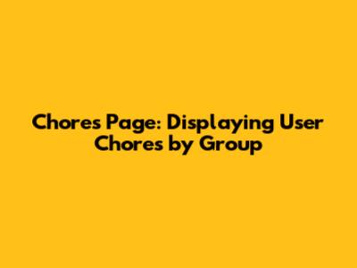Chores Page: Displaying User Chores by Group
