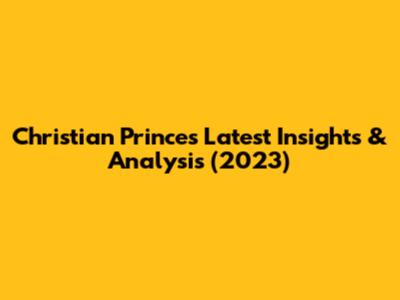 Christian Prince's Latest Insights & Analysis (2023)