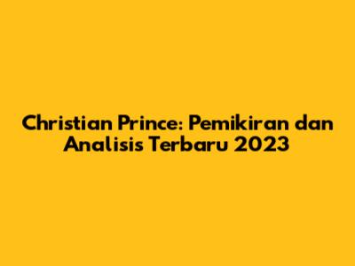 Christian Prince: Pemikiran dan Analisis Terbaru 2023