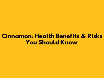 Cinnamon: Health Benefits & Risks You Should Know