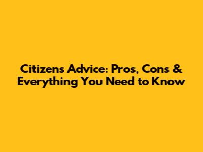 Citizen's Advice: Pros, Cons & Everything You Need to Know