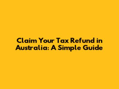 Claim Your Tax Refund in Australia: A Simple Guide