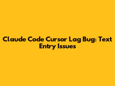 Claude Code Cursor Lag Bug: Text Entry Issues