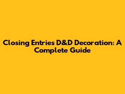 Closing Entries D&D Decoration: A Complete Guide