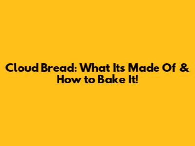Cloud Bread: What It's Made Of & How to Bake It!