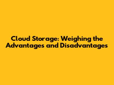 Cloud Storage: Weighing the Advantages and Disadvantages