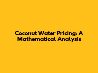 Coconut Water Pricing: A Mathematical Analysis