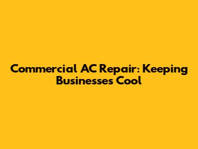 Commercial AC Repair: Keeping Businesses Cool