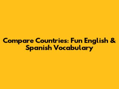 Compare Countries: Fun English & Spanish Vocabulary