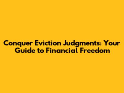 Conquer Eviction Judgments: Your Guide to Financial Freedom