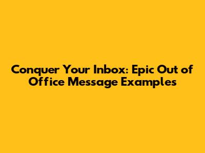 Conquer Your Inbox: Epic Out of Office Message Examples