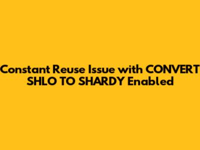 Constant Reuse Issue with CONVERT_SHLO_TO_SHARDY Enabled