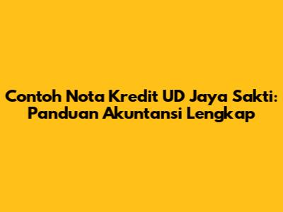 Contoh Nota Kredit UD Jaya Sakti: Panduan Akuntansi Lengkap