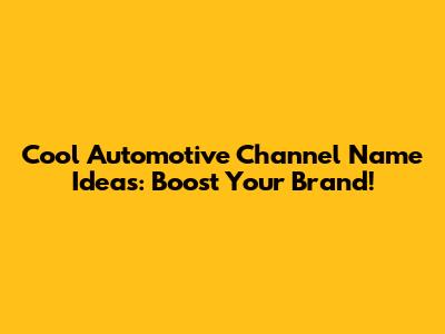 Cool Automotive Channel Name Ideas: Boost Your Brand!