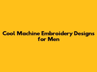 Cool Machine Embroidery Designs for Men