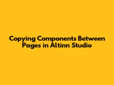 Copying Components Between Pages in Altinn Studio