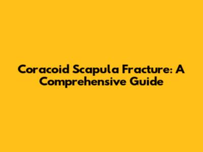 Coracoid Scapula Fracture: A Comprehensive Guide