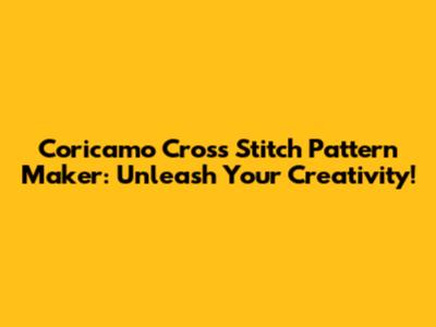 Coricamo Cross Stitch Pattern Maker: Unleash Your Creativity!
