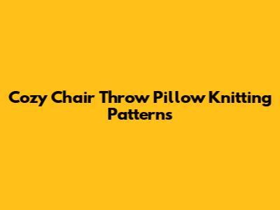 Cozy Chair Throw Pillow Knitting Patterns