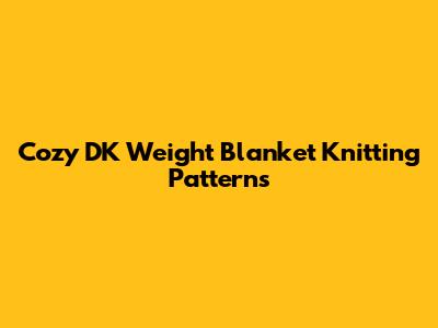 Cozy DK Weight Blanket Knitting Patterns