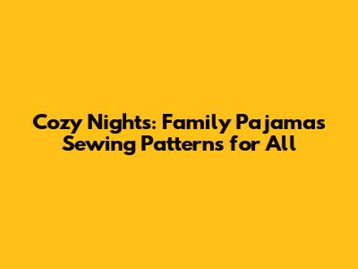Cozy Nights: Family Pajamas Sewing Patterns for All
