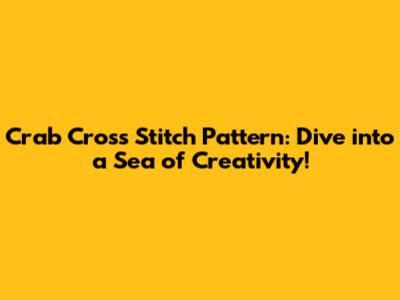 Crab Cross Stitch Pattern: Dive into a Sea of Creativity!