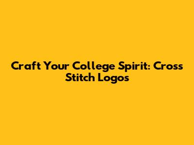 Craft Your College Spirit: Cross Stitch Logos