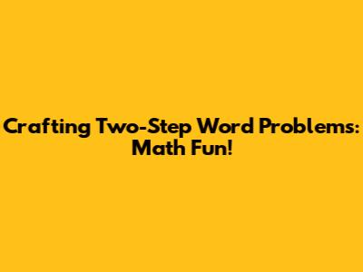 Crafting Two-Step Word Problems: Math Fun!