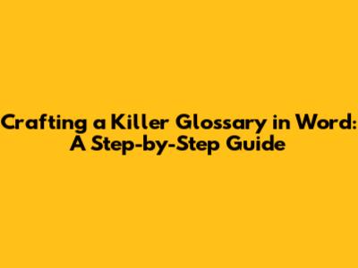 Crafting a Killer Glossary in Word: A Step-by-Step Guide