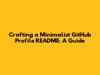 Crafting a Minimalist GitHub Profile README: A Guide