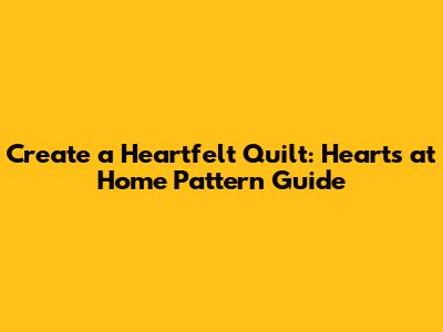 Create a Heartfelt Quilt: Hearts at Home Pattern Guide