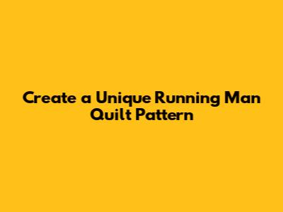 Create a Unique Running Man Quilt Pattern