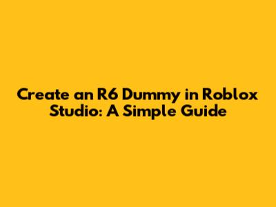 Create an R6 Dummy in Roblox Studio: A Simple Guide