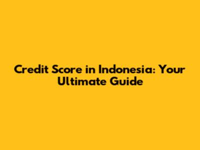 Credit Score in Indonesia: Your Ultimate Guide