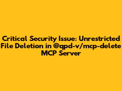 Critical Security Issue: Unrestricted File Deletion in @qpd-v/mcp-delete MCP Server
