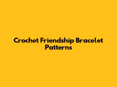 Crochet Friendship Bracelet Patterns