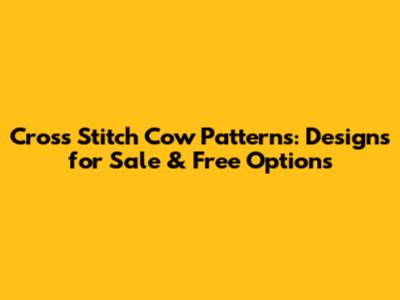 Cross Stitch Cow Patterns: Designs for Sale & Free Options