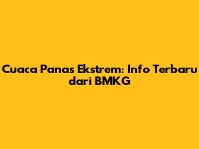 Cuaca Panas Ekstrem: Info Terbaru dari BMKG
