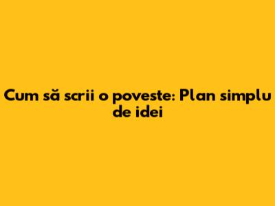 Cum să scrii o poveste: Plan simplu de idei
