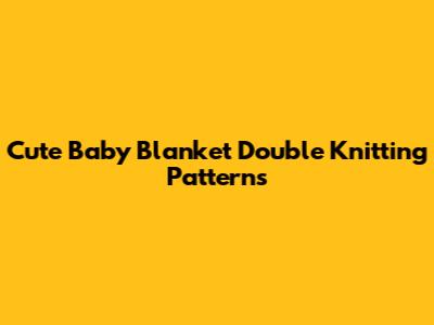 Cute Baby Blanket Double Knitting Patterns