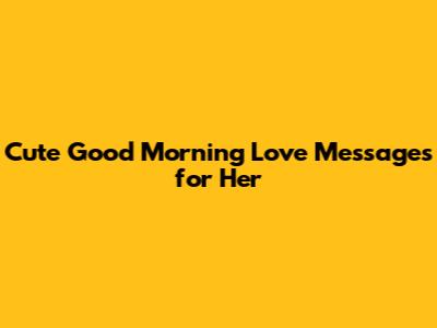 Cute Good Morning Love Messages for Her