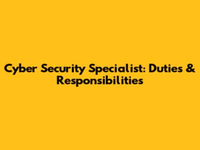 Cyber Security Specialist: Duties & Responsibilities