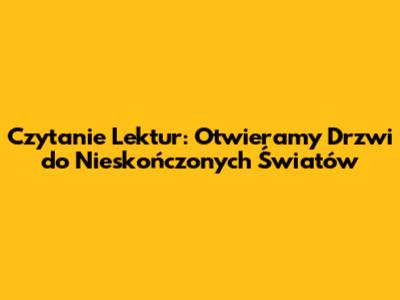 Czytanie Lektur: Otwieramy Drzwi do Nieskończonych Światów