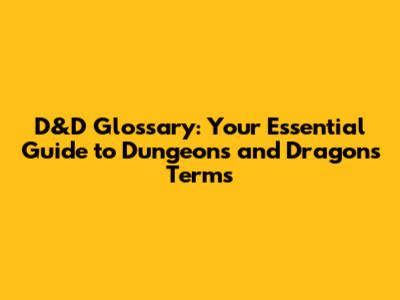 D&D Glossary: Your Essential Guide to Dungeons and Dragons Terms