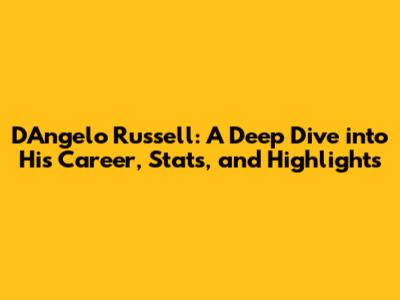 D'Angelo Russell: A Deep Dive into His Career, Stats, and Highlights