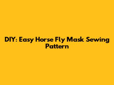 DIY: Easy Horse Fly Mask Sewing Pattern