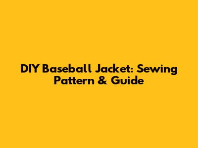 DIY Baseball Jacket: Sewing Pattern & Guide