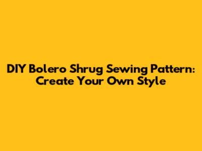 DIY Bolero Shrug Sewing Pattern: Create Your Own Style