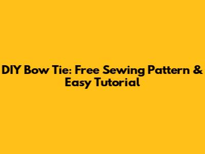 DIY Bow Tie: Free Sewing Pattern & Easy Tutorial