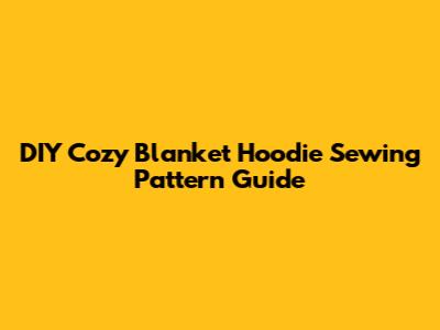 DIY Cozy Blanket Hoodie Sewing Pattern Guide
